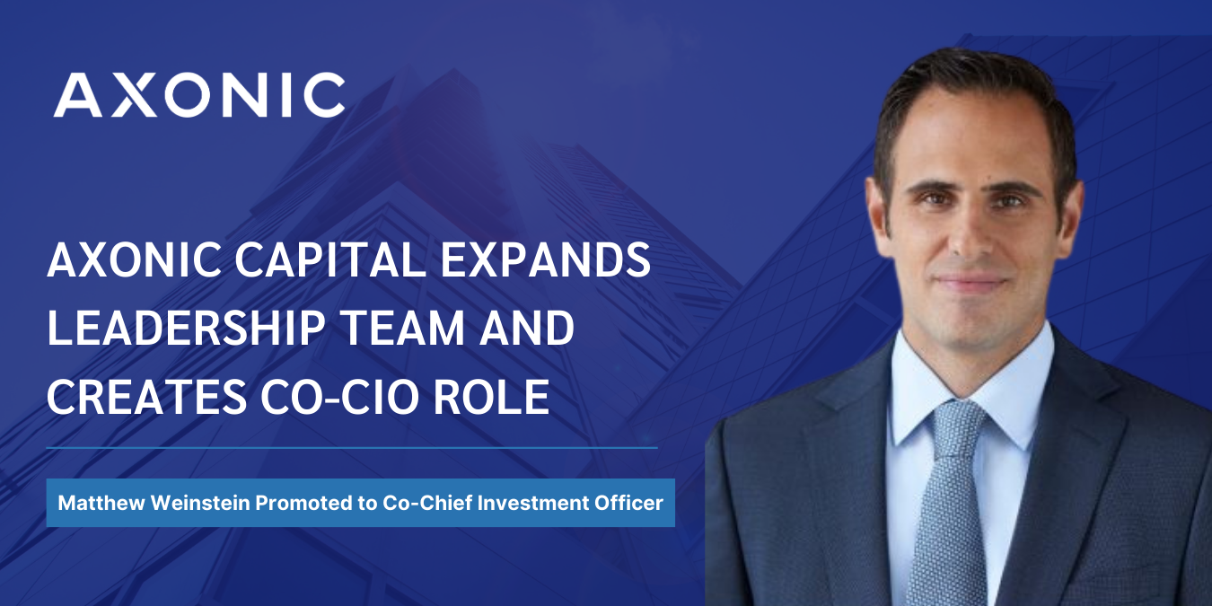 AXONIC CAPITAL APPOINTS MATTHEW WEINSTEIN TO NEWLY CREATED CO-CIO ROLE